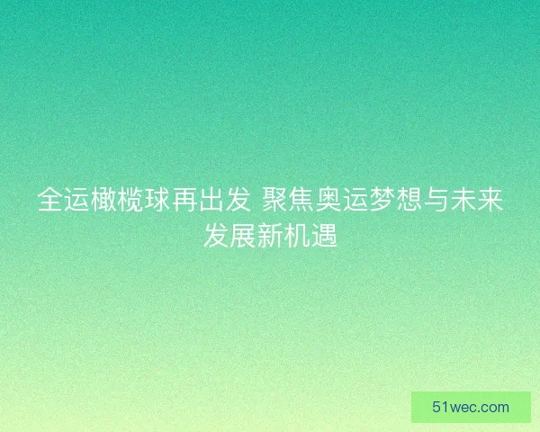 全运橄榄球再出发 聚焦奥运梦想与未来发展新机遇